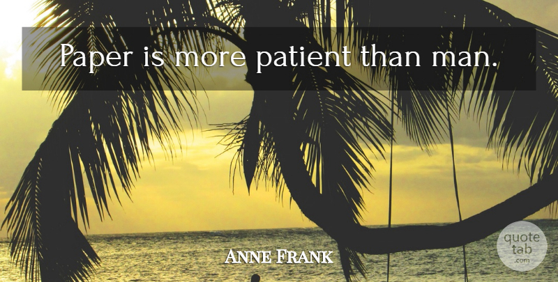 Anne Frank Quote About Inspirational, Men, Paper: Paper Is More Patient Than...