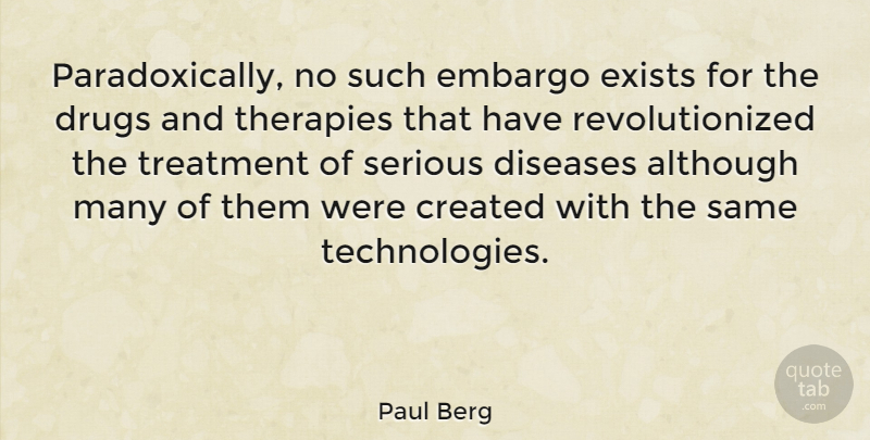 Paul Berg Quote About Technology, Drug, Disease: Paradoxically No Such Embargo Exists...