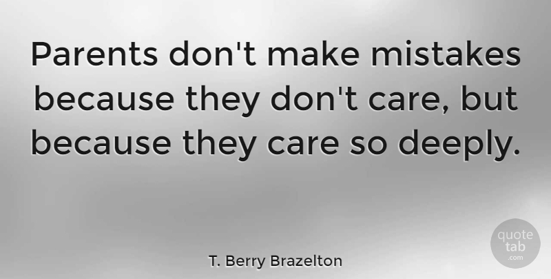 T. Berry Brazelton Quote About Mistake, Parent, Care: Parents Dont Make Mistakes Because...