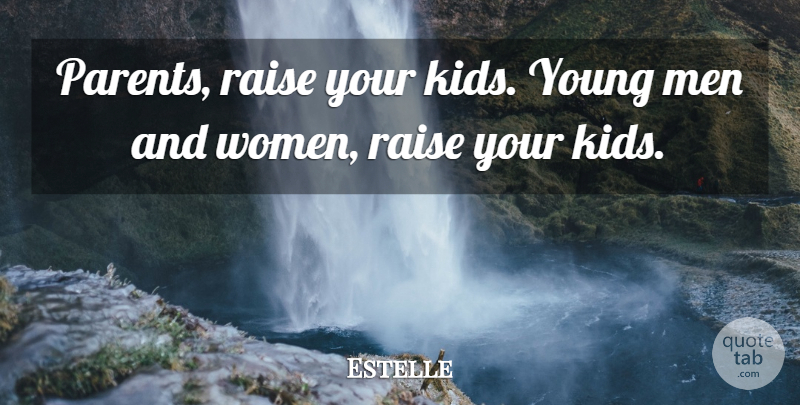 Estelle Quote About Men, Raise, Women: Parents Raise Your Kids Young...