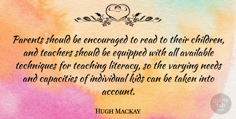 Hugh Mackay Quote About Teacher, Children, Educational: Parents Should Be Encouraged To...