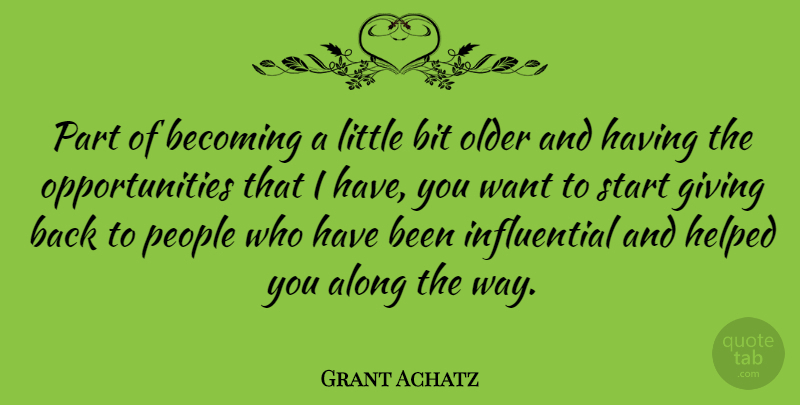 Grant Achatz Quote About Opportunity, Giving, People: Part Of Becoming A Little...