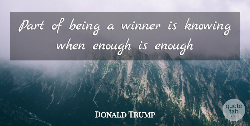 Donald Trump Quote About Winning, Knowing, Productive Life: Part Of Being A Winner...