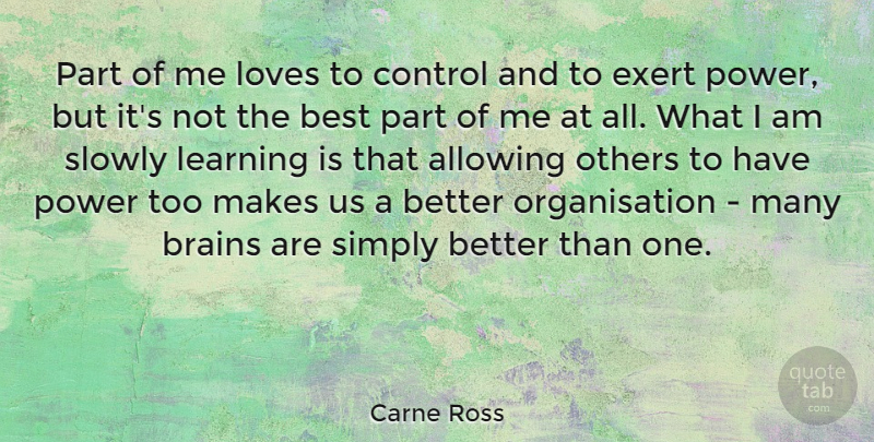 Carne Ross Quote About Allowing, Best, Brains, Control, Exert: Part Of Me Loves To...