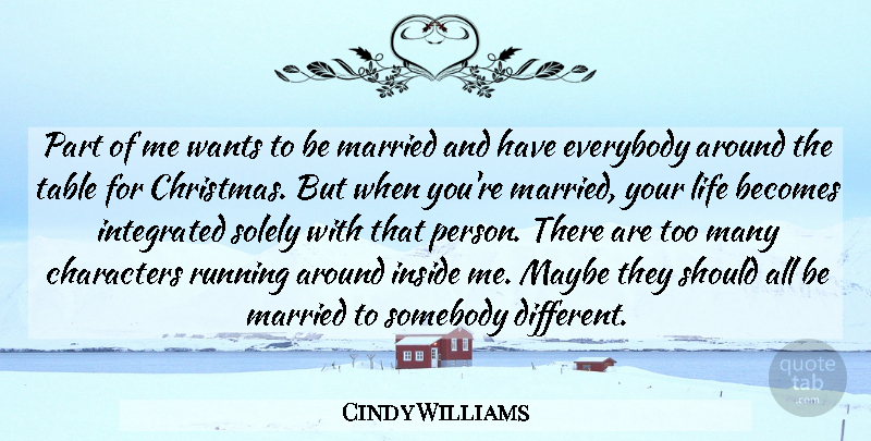 Cindy Williams Quote About Becomes, Characters, Christmas, Everybody, Integrated: Part Of Me Wants To...