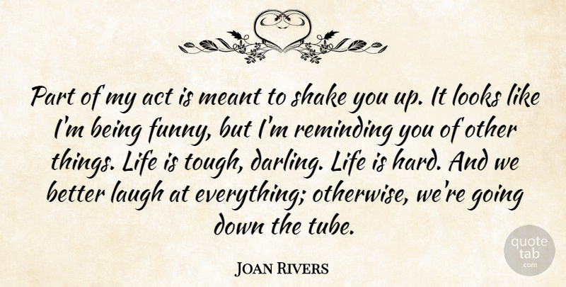 Joan Rivers Quote About Act, Funny, Life, Looks, Meant: Part Of My Act Is...