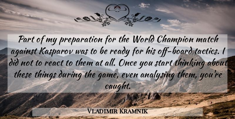 Vladimir Kramnik Quote About Thinking, Games, Champion: Part Of My Preparation For...
