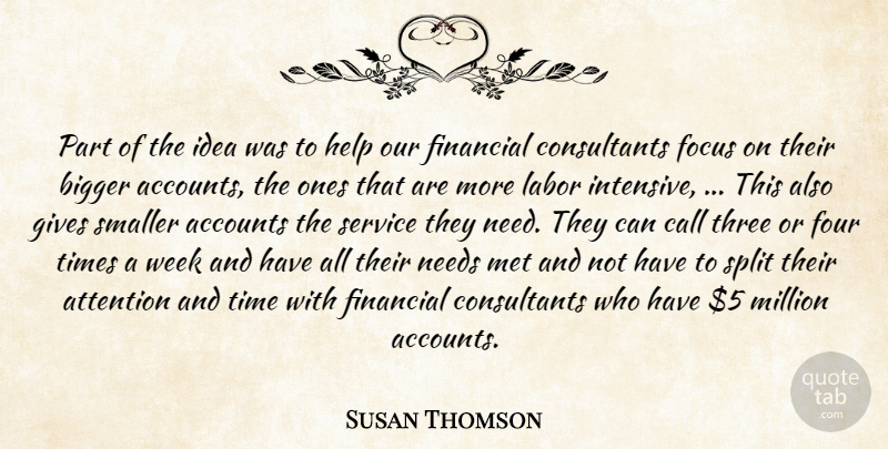 Susan Thomson Quote About Accounts, Attention, Bigger, Call, Financial: Part Of The Idea Was...