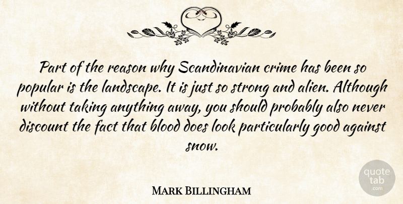 Mark Billingham Quote About Against, Although, Blood, Discount, Fact: Part Of The Reason Why...