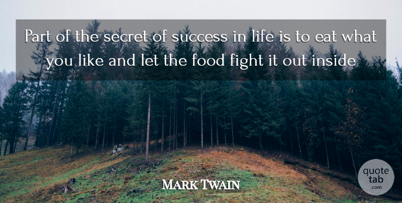 Mark Twain Quote About Eat, Fight, Food, Inside, Life: Part Of The Secret Of...
