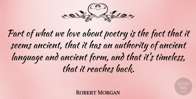 Robert Morgan Quote About Facts, Language, Ancient: Part Of What We Love...