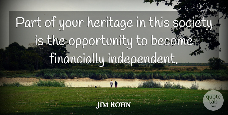 Jim Rohn Quote About Money, Independent, Opportunity: Part Of Your Heritage In...