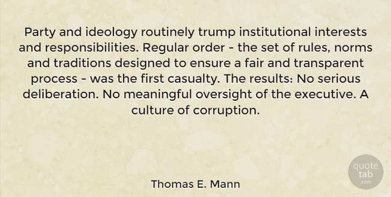 Thomas E. Mann Quote About Designed, Ensure, Fair, Ideology, Interests: Party And Ideology Routinely Trump...