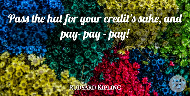 Rudyard Kipling Quote About Hat, Pass, Pay: Pass The Hat For Your...