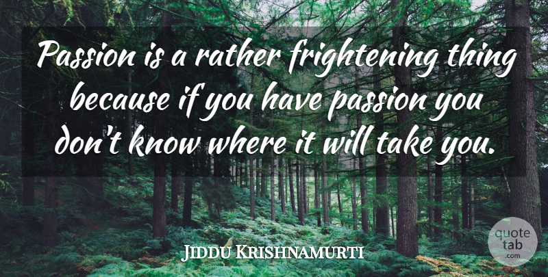 Jiddu Krishnamurti Quote About Passion, Frightening, Ifs: Passion Is A Rather Frightening...