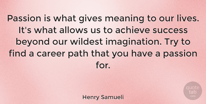 Henry Samueli Quote About Achieve, Beyond, Career, Gives, Meaning: Passion Is What Gives Meaning...