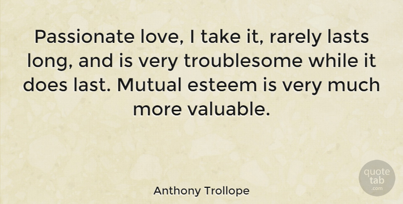 Anthony Trollope Quote About Long, Passionate, Lasts: Passionate Love I Take It...