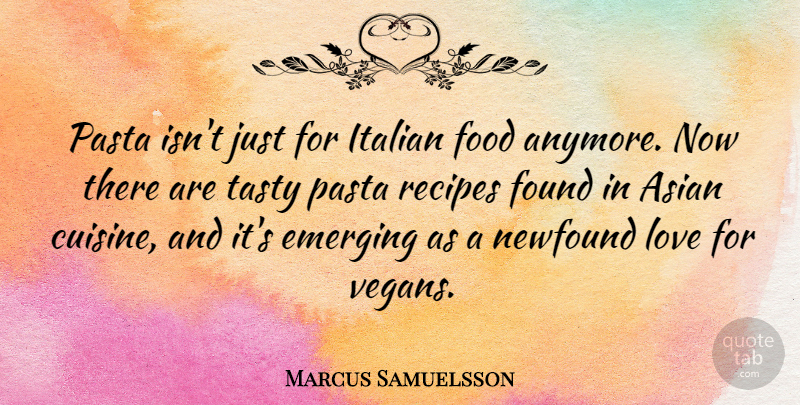 Marcus Samuelsson Quote About Emerging, Food, Found, Italian, Love: Pasta Isnt Just For Italian...