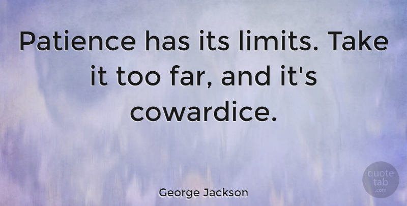 George Jackson Quote About Inspirational, Patience, Fear: Patience Has Its Limits Take...