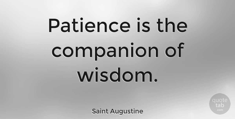 Saint Augustine Quote About Inspirational, Wisdom, Patience: Patience Is The Companion Of...