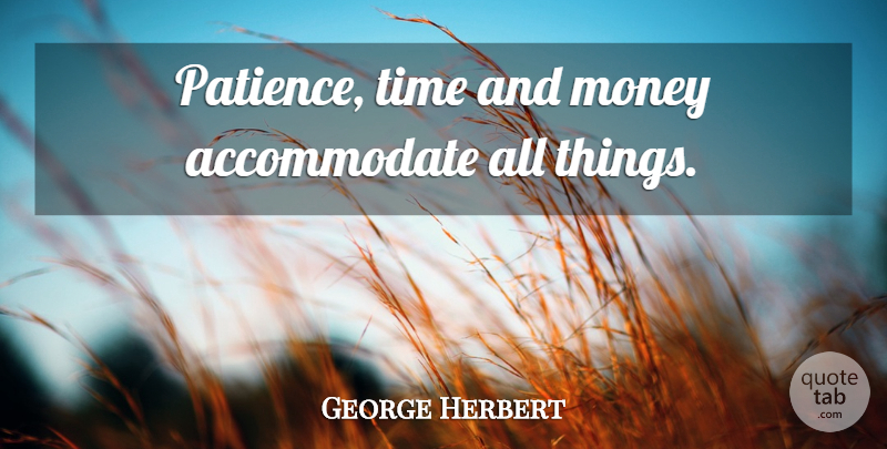 George Herbert Quote About Money, Time And Money, All Things: Patience Time And Money Accommodate...