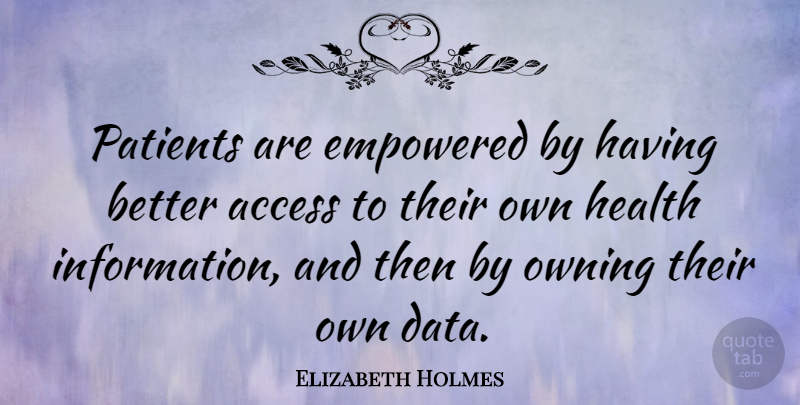 Elizabeth Holmes Quote About Data, Information, Patient: Patients Are Empowered By Having...