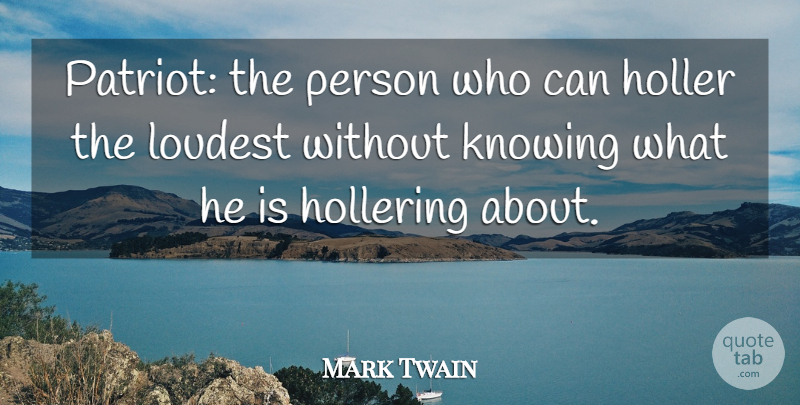 Mark Twain Quote About Sarcastic, Sarcasm, Knowing: Patriot The Person Who Can...