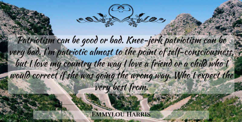 Emmylou Harris Quote About Country, Children, Patriotic: Patriotism Can Be Good Or...