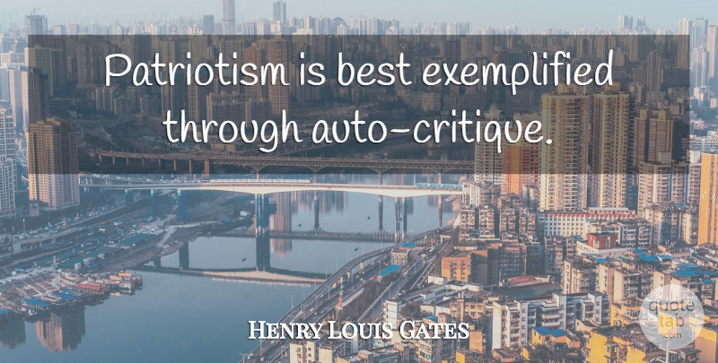 Henry Louis Gates Quote About Patriotism, Descent, Critique: Patriotism Is Best Exemplified Through...