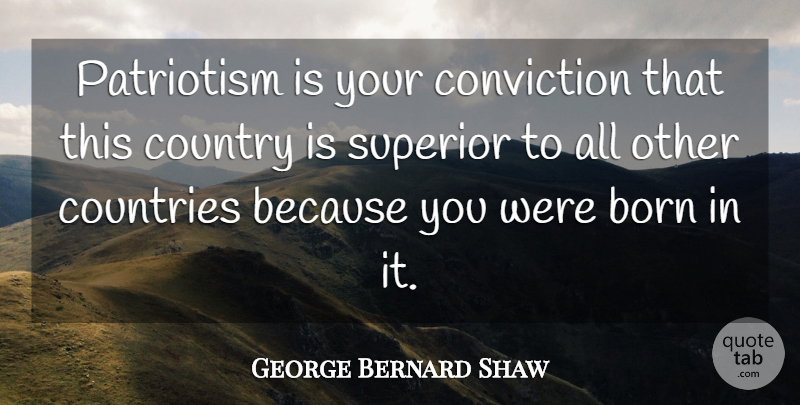 George Bernard Shaw Quote About Birth, Born, Conviction, Countries, Country: Patriotism Is Your Conviction That...