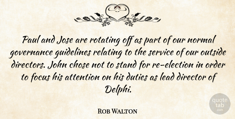 Rob Walton Quote About Attention, Chose, Director, Duties, Focus: Paul And Jose Are Rotating...