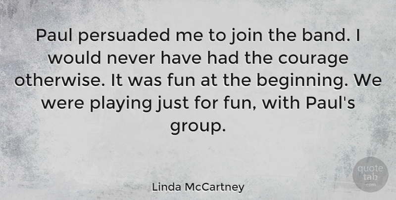 Linda McCartney Quote About American Photographer, Courage, Join, Paul, Persuaded: Paul Persuaded Me To Join...