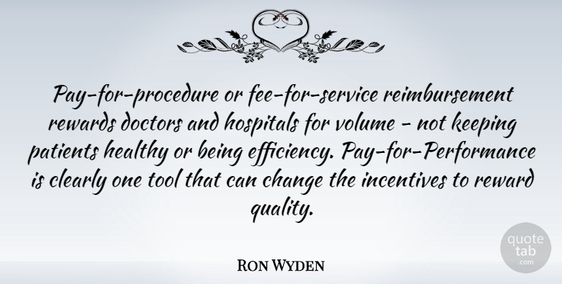 Ron Wyden Quote About Change, Clearly, Doctors, Hospitals, Incentives: Pay For Procedure Or Fee...