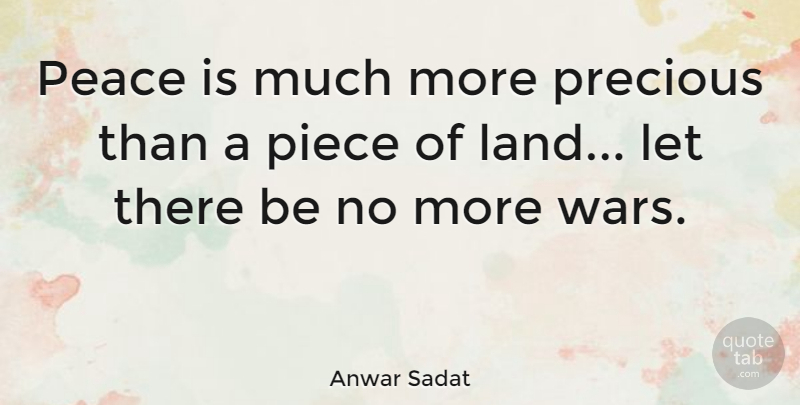 Anwar Sadat Quote About Peace, Piece: Peace Is Much More Precious...
