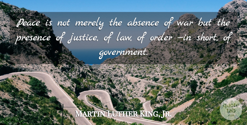 Martin Luther King, Jr. Quote About War, Order, Law: Peace Is Not Merely The...