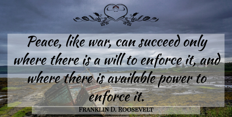 Franklin D. Roosevelt Quote About Peace, War, Succeed: Peace Like War Can Succeed...