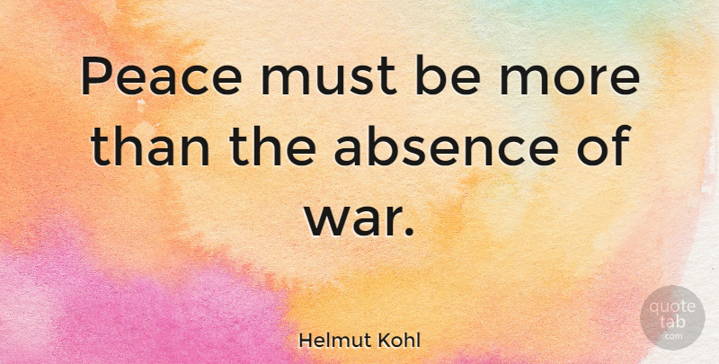 Helmut Kohl Quote About War, Absence: Peace Must Be More Than...