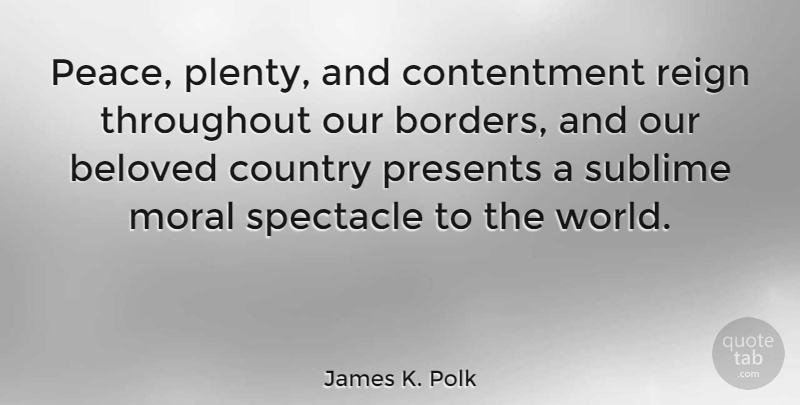 James K. Polk Quote About Country, Patriotic, Sublime: Peace Plenty And Contentment Reign...