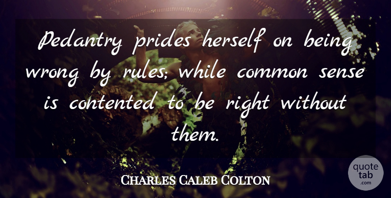 Charles Caleb Colton Quote About Pride, Common Sense, Prudence: Pedantry Prides Herself On Being...