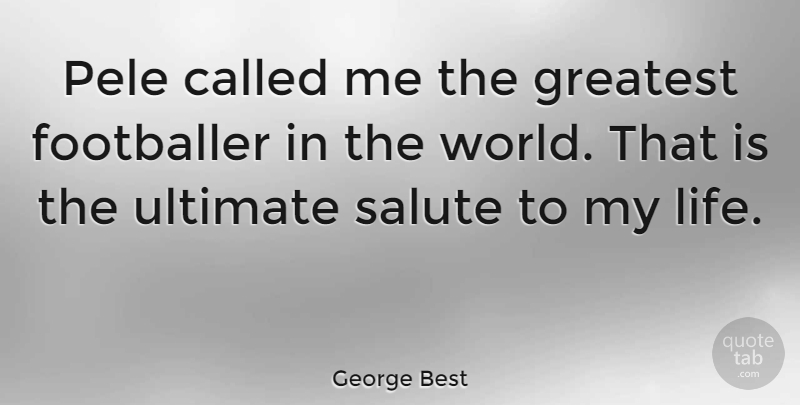 George Best Quote About Soccer, World, Salute: Pele Called Me The Greatest...