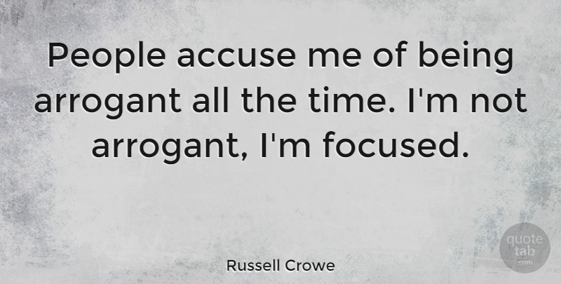Russell Crowe Quote About Inspirational, Motivational, People: People Accuse Me Of Being...