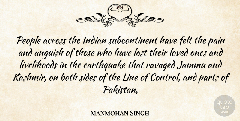 Manmohan Singh Quote About Across, Anguish, Both, Earthquake, Felt: People Across The Indian Subcontinent...
