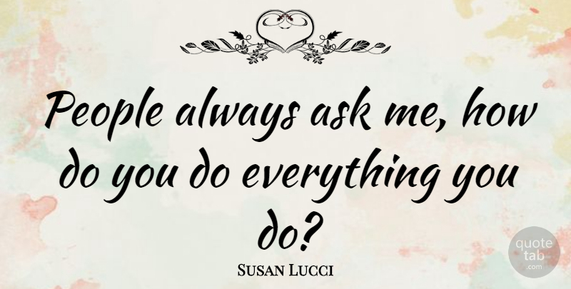 Susan Lucci Quote About People, Ask Me, Asks: People Always Ask Me How...