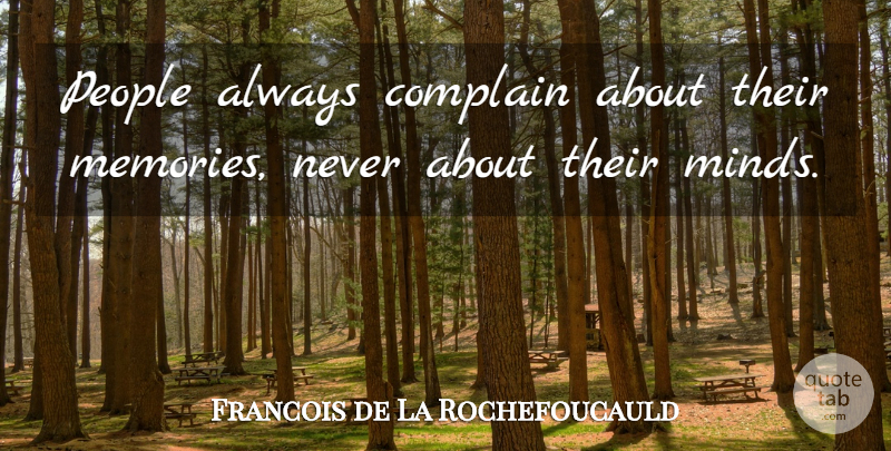 Francois de La Rochefoucauld Quote About Memories, People, Mind: People Always Complain About Their...