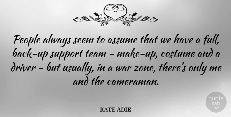 Kate Adie Quote About War, Team, People: People Always Seem To Assume...