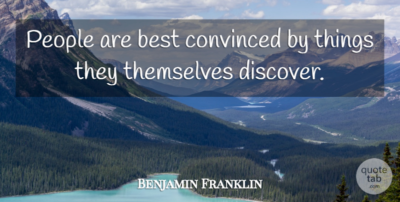 Benjamin Franklin Quote About Business, People, Convinced: People Are Best Convinced By...