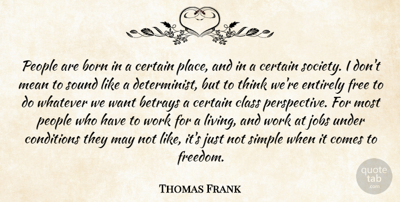 Thomas Frank Quote About Jobs, Betrayal, Mean: People Are Born In A...
