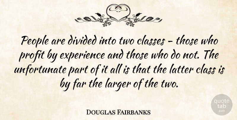 Douglas Fairbanks Quote About Classes, Divided, Experience, Far, Larger: People Are Divided Into Two...