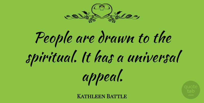 Kathleen Battle Quote About Drawn, People, Universal: People Are Drawn To The...