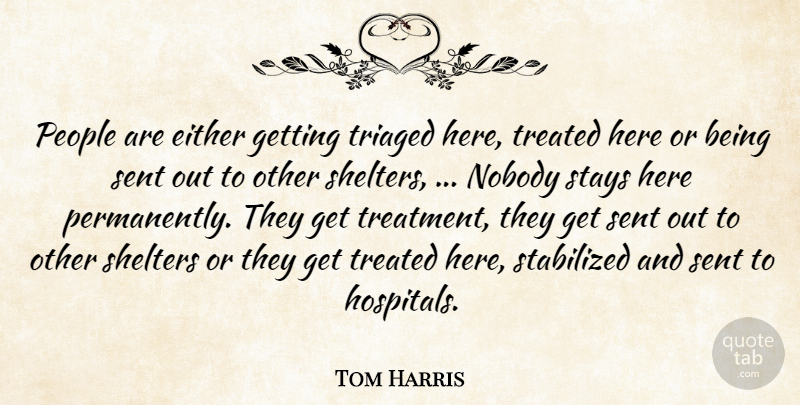 Tom Harris Quote About Either, Nobody, People, Sent, Stays: People Are Either Getting Triaged...